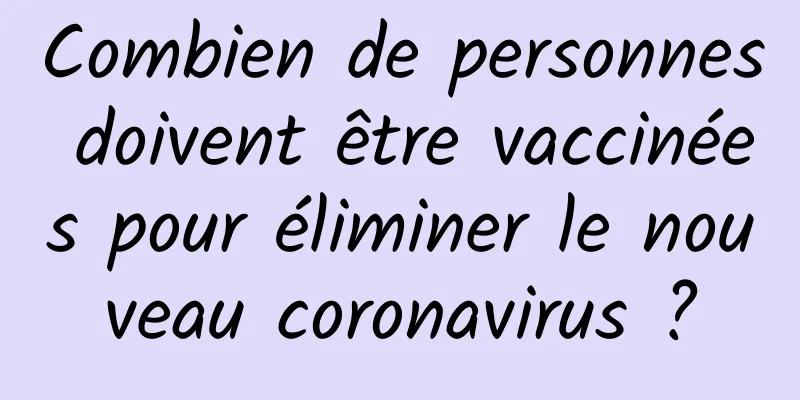 Combien de personnes doivent être vaccinées pour éliminer le nouveau coronavirus ?