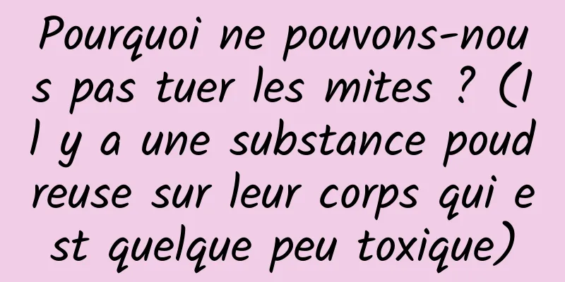 Pourquoi ne pouvons-nous pas tuer les mites ? (Il y a une substance poudreuse sur leur corps qui est quelque peu toxique)