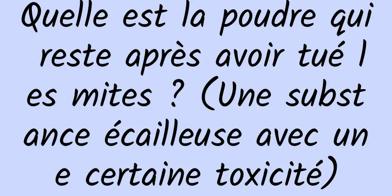Quelle est la poudre qui reste après avoir tué les mites ? (Une substance écailleuse avec une certaine toxicité)