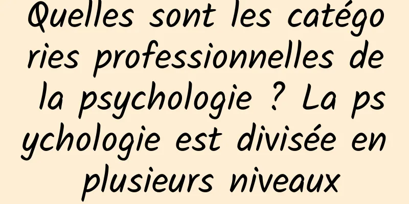 Quelles sont les catégories professionnelles de la psychologie ? La psychologie est divisée en plusieurs niveaux
