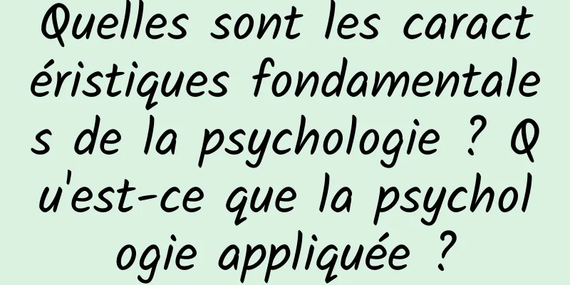Quelles sont les caractéristiques fondamentales de la psychologie ? Qu'est-ce que la psychologie appliquée ?