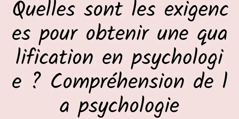 Quelles sont les exigences pour obtenir une qualification en psychologie ? Compréhension de la psychologie