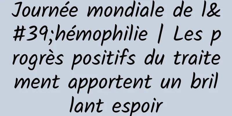 Journée mondiale de l'hémophilie | Les progrès positifs du traitement apportent un brillant espoir