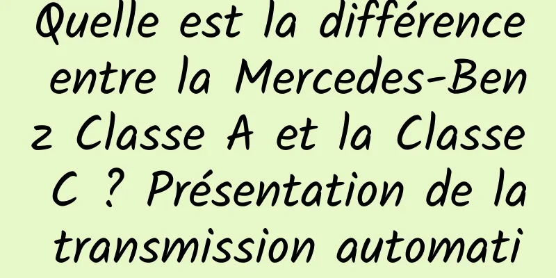 Quelle est la différence entre la Mercedes-Benz Classe A et la Classe C ? Présentation de la transmission automatique Mercedes-Benz