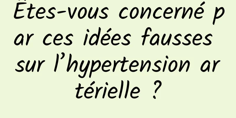 Êtes-vous concerné par ces idées fausses sur l’hypertension artérielle ?