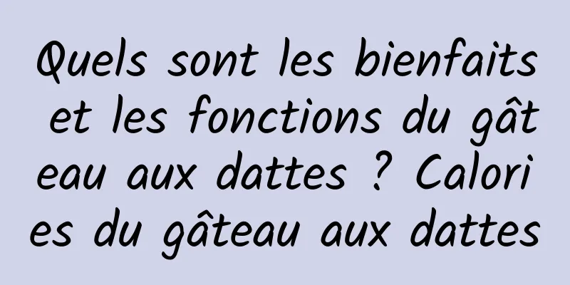 Quels sont les bienfaits et les fonctions du gâteau aux dattes ? Calories du gâteau aux dattes