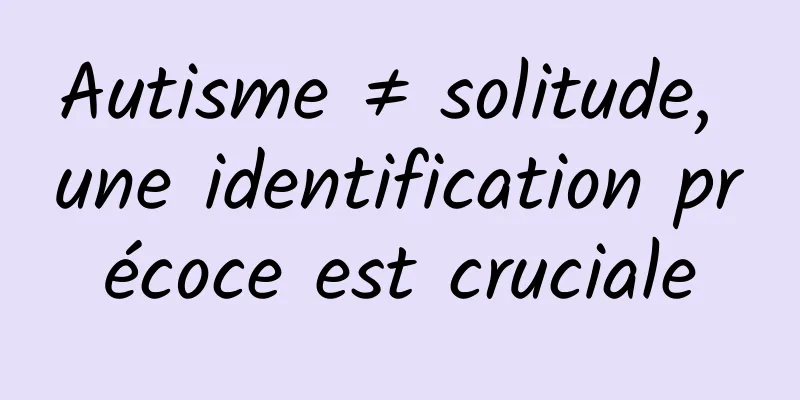 Autisme ≠ solitude, une identification précoce est cruciale
