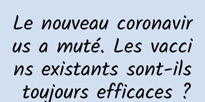 Le nouveau coronavirus a muté. Les vaccins existants sont-ils toujours efficaces ?