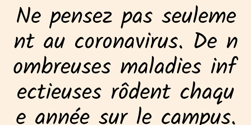 Ne pensez pas seulement au coronavirus. De nombreuses maladies infectieuses rôdent chaque année sur le campus.