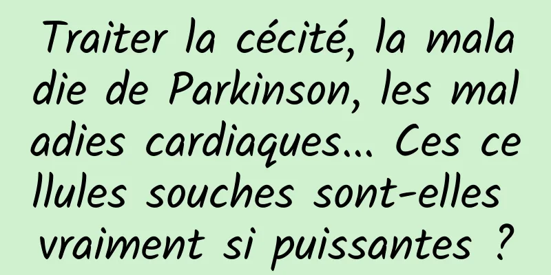 Traiter la cécité, la maladie de Parkinson, les maladies cardiaques... Ces cellules souches sont-elles vraiment si puissantes ?
