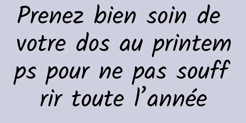 Prenez bien soin de votre dos au printemps pour ne pas souffrir toute l’année