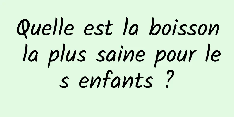 Quelle est la boisson la plus saine pour les enfants ?