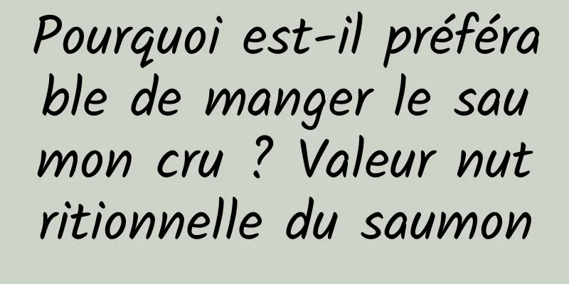 Pourquoi est-il préférable de manger le saumon cru ? Valeur nutritionnelle du saumon