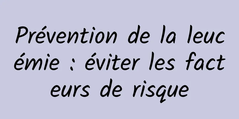 Prévention de la leucémie : éviter les facteurs de risque