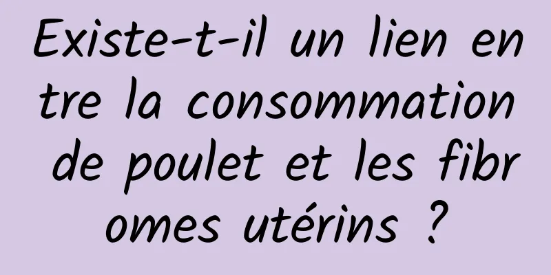 Existe-t-il un lien entre la consommation de poulet et les fibromes utérins ?
