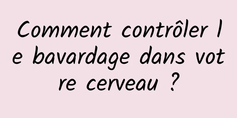 Comment contrôler le bavardage dans votre cerveau ?