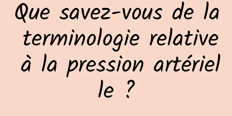 Que savez-vous de la terminologie relative à la pression artérielle ?