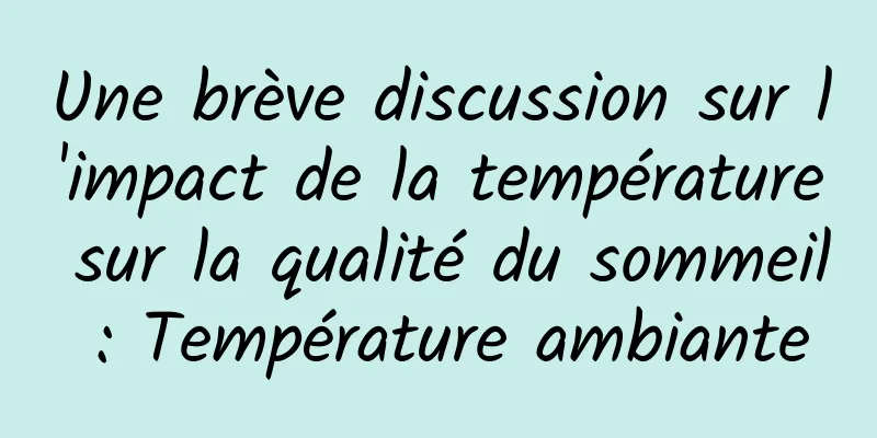 Une brève discussion sur l'impact de la température sur la qualité du sommeil : Température ambiante