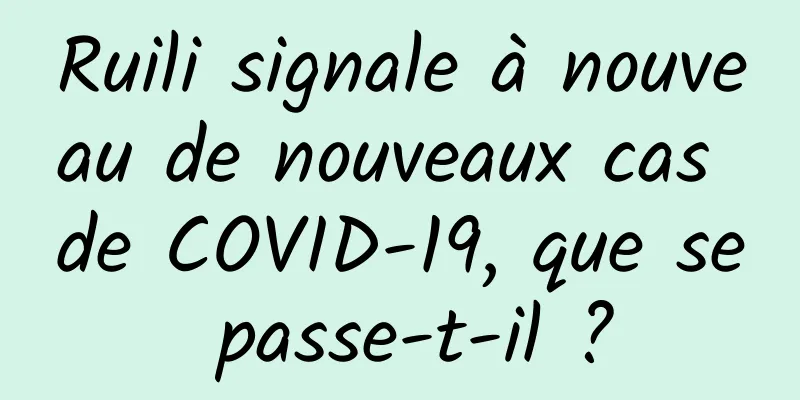 Ruili signale à nouveau de nouveaux cas de COVID-19, que se passe-t-il ?