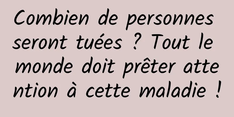Combien de personnes seront tuées ? Tout le monde doit prêter attention à cette maladie !