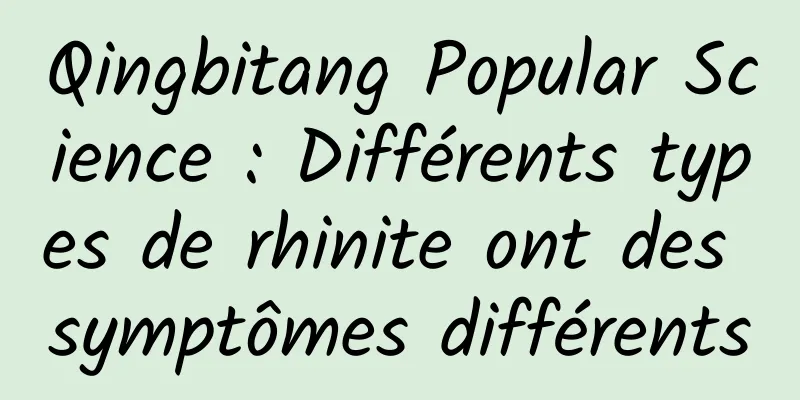 Qingbitang Popular Science : Différents types de rhinite ont des symptômes différents