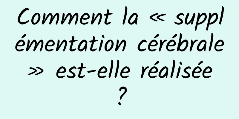 Comment la « supplémentation cérébrale » est-elle réalisée ?