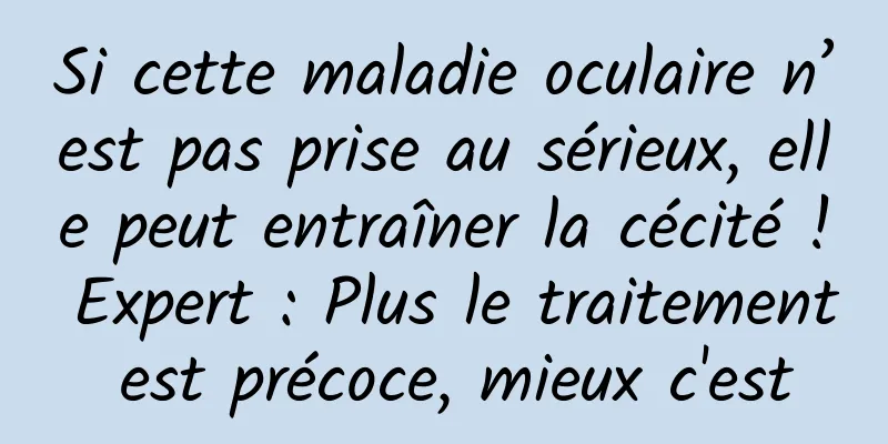 Si cette maladie oculaire n’est pas prise au sérieux, elle peut entraîner la cécité ! Expert : Plus le traitement est précoce, mieux c'est