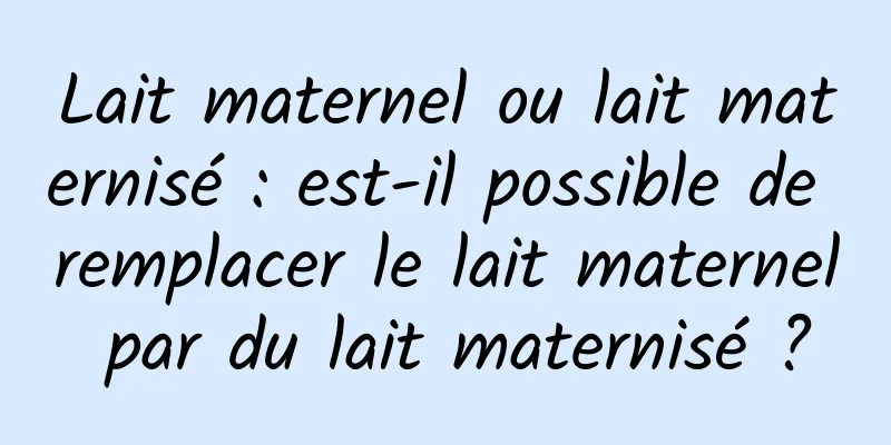 Lait maternel ou lait maternisé : est-il possible de remplacer le lait maternel par du lait maternisé ?