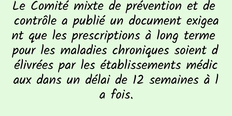 Le Comité mixte de prévention et de contrôle a publié un document exigeant que les prescriptions à long terme pour les maladies chroniques soient délivrées par les établissements médicaux dans un délai de 12 semaines à la fois.