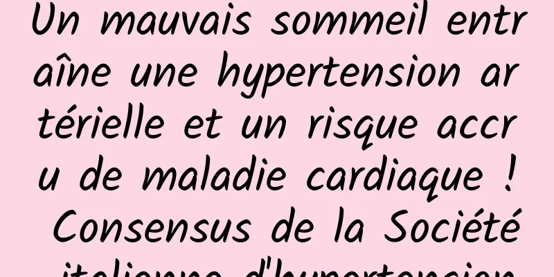 Un mauvais sommeil entraîne une hypertension artérielle et un risque accru de maladie cardiaque ! Consensus de la Société italienne d'hypertension