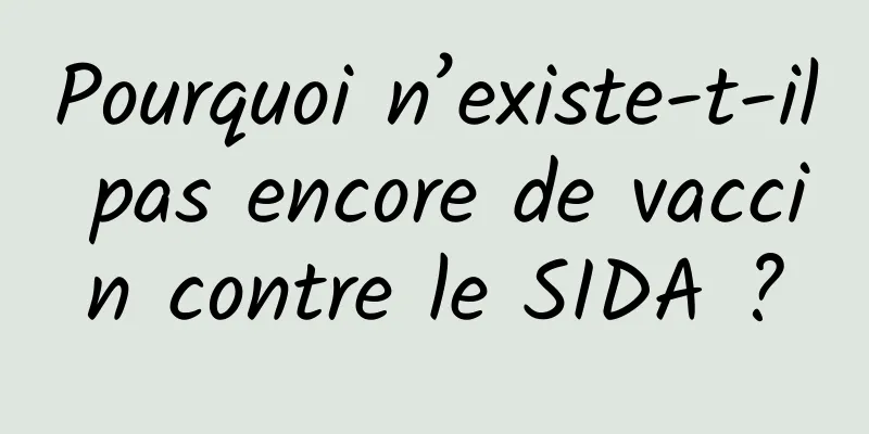 Pourquoi n’existe-t-il pas encore de vaccin contre le SIDA ?