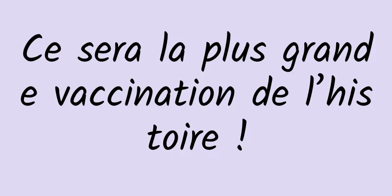 Ce sera la plus grande vaccination de l’histoire !