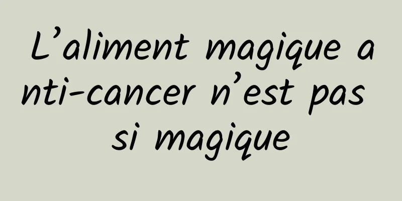 L’aliment magique anti-cancer n’est pas si magique
