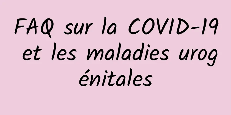 FAQ sur la COVID-19 et les maladies urogénitales