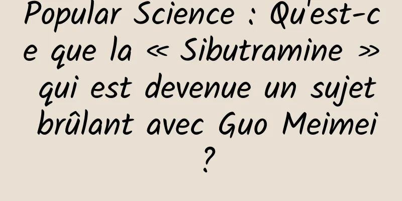 Popular Science : Qu'est-ce que la « Sibutramine » qui est devenue un sujet brûlant avec Guo Meimei ?