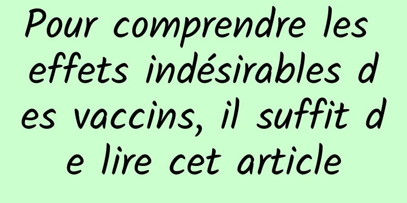Pour comprendre les effets indésirables des vaccins, il suffit de lire cet article