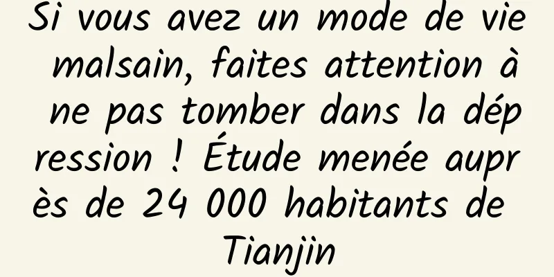 Si vous avez un mode de vie malsain, faites attention à ne pas tomber dans la dépression ! Étude menée auprès de 24 000 habitants de Tianjin