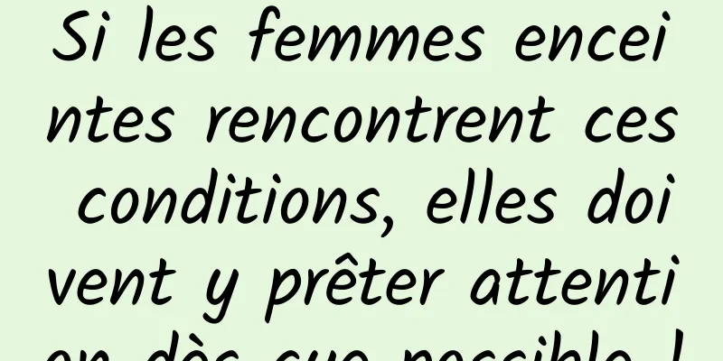 Si les femmes enceintes rencontrent ces conditions, elles doivent y prêter attention dès que possible !