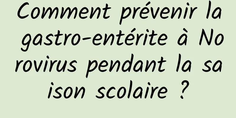 Comment prévenir la gastro-entérite à Norovirus pendant la saison scolaire ?