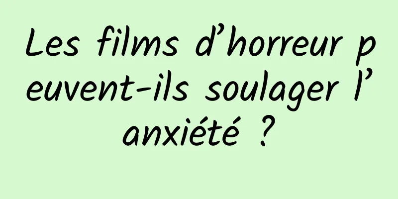Les films d’horreur peuvent-ils soulager l’anxiété ?