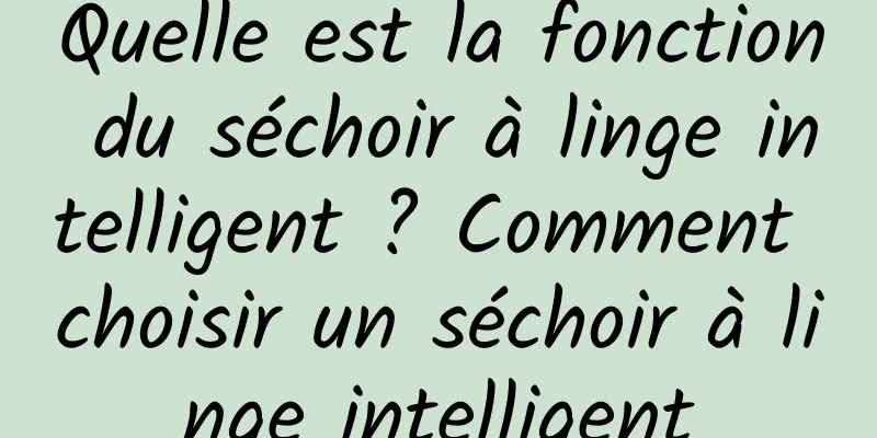 Quelle est la fonction du séchoir à linge intelligent ? Comment choisir un séchoir à linge intelligent