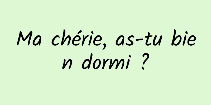 Ma chérie, as-tu bien dormi ?