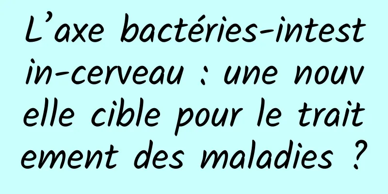 L’axe bactéries-intestin-cerveau : une nouvelle cible pour le traitement des maladies ?