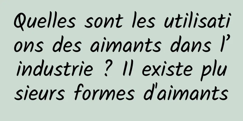 Quelles sont les utilisations des aimants dans l’industrie ? Il existe plusieurs formes d'aimants