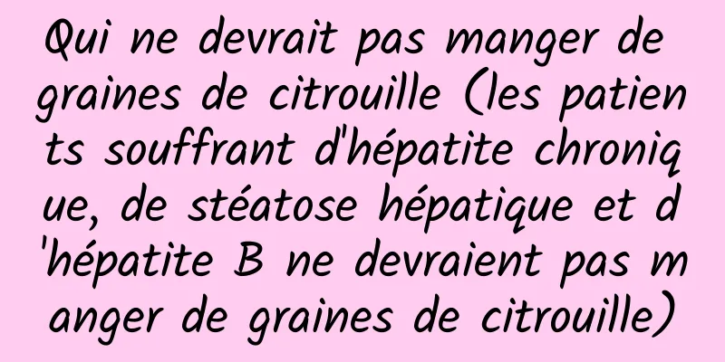 Qui ne devrait pas manger de graines de citrouille (les patients souffrant d'hépatite chronique, de stéatose hépatique et d'hépatite B ne devraient pas manger de graines de citrouille)