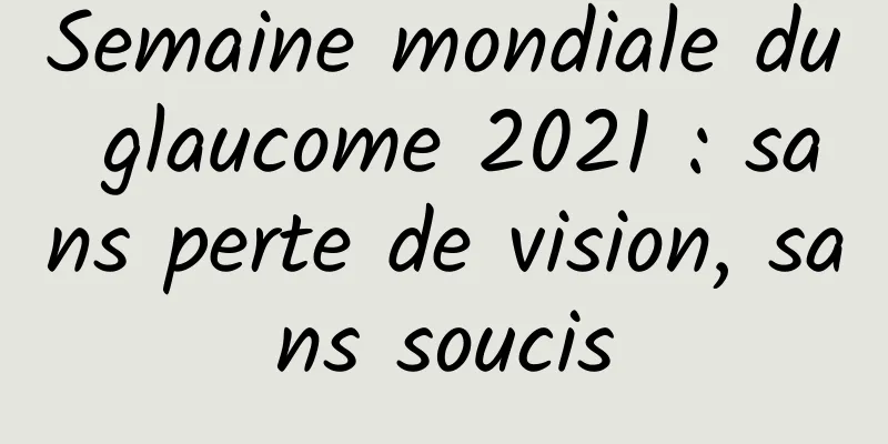 Semaine mondiale du glaucome 2021 : sans perte de vision, sans soucis