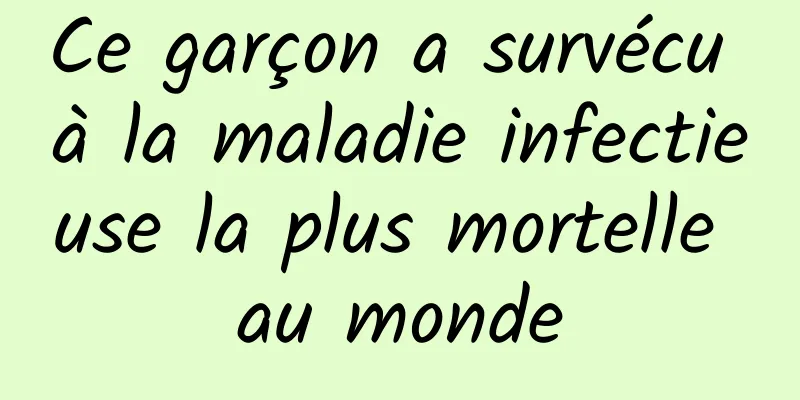 Ce garçon a survécu à la maladie infectieuse la plus mortelle au monde