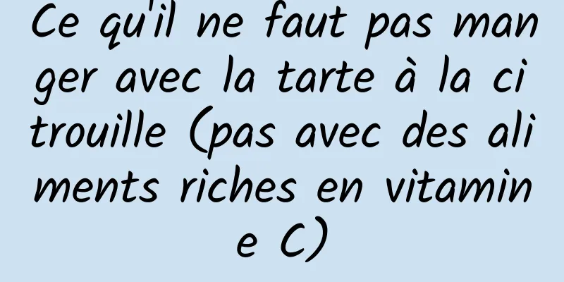 Ce qu'il ne faut pas manger avec la tarte à la citrouille (pas avec des aliments riches en vitamine C)