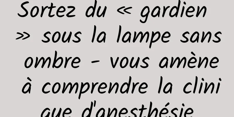 Sortez du « gardien » sous la lampe sans ombre - vous amène à comprendre la clinique d'anesthésie