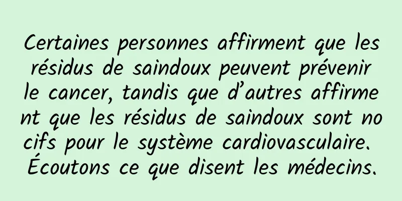 Certaines personnes affirment que les résidus de saindoux peuvent prévenir le cancer, tandis que d’autres affirment que les résidus de saindoux sont nocifs pour le système cardiovasculaire. Écoutons ce que disent les médecins.